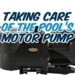 Taking care of the pool’s motor pump